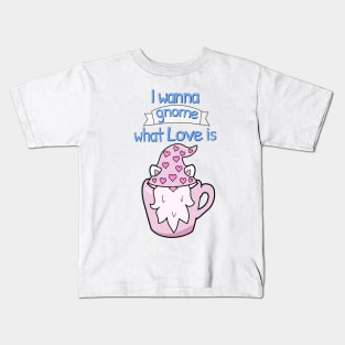 I wanna gnome what love is Kids T-Shirt